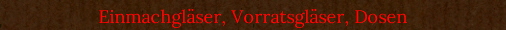 Einmachgl�ser, Vorratsgl�ser, Dosen