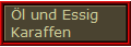 Öl und Essig
Karaffen
