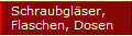 Schraubgläser, 
Flaschen, Dosen